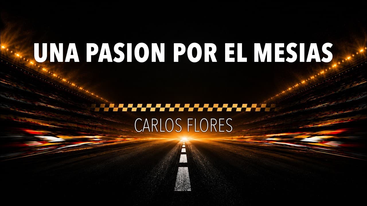 9 – Una Pasion Por El Mesias – Pastor Carlos Flores