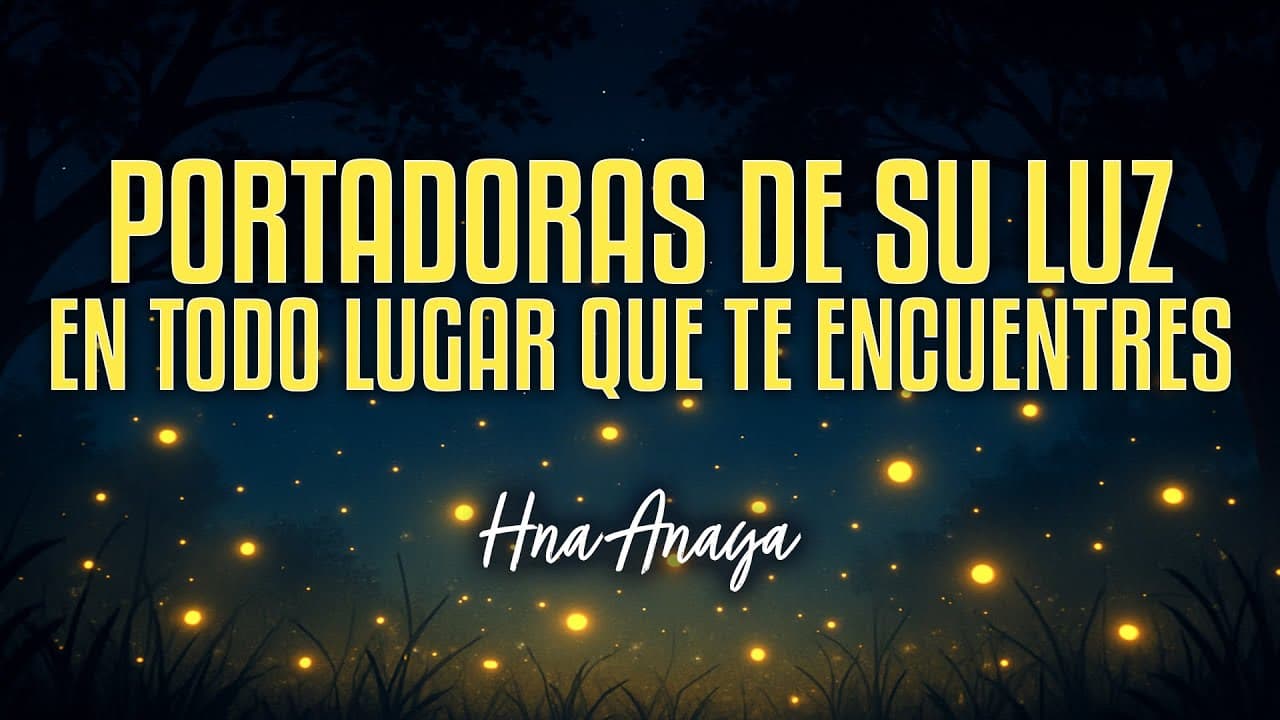 Portadoras De Su Luz En Todo Lugar Que Te Encuentres – Hna Rosa Anaya