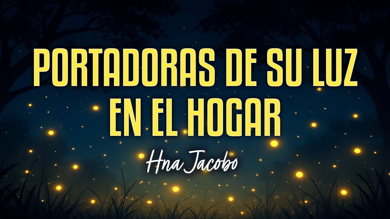 Portadoras De Su Luz En El Hogar – Hna Esmeralda Jacobo